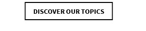 DISCOVER OUR TOPICS